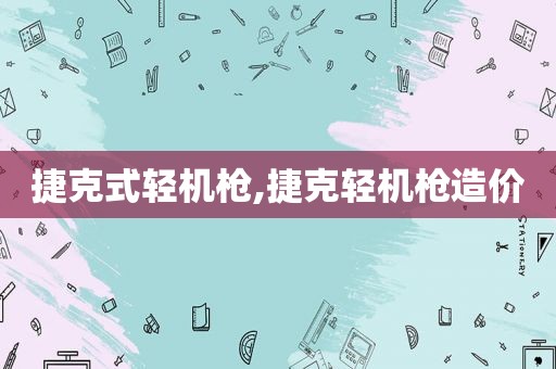 捷克式轻机枪,捷克轻机枪造价