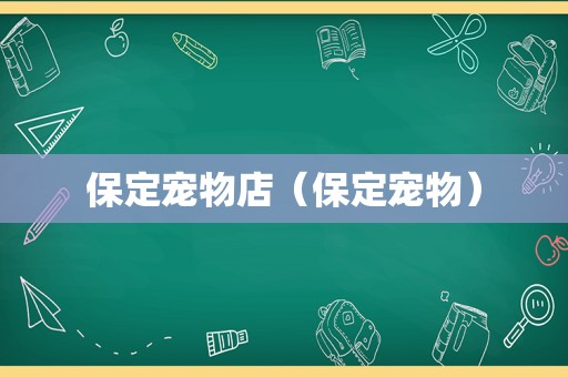 保定宠物店（保定宠物）