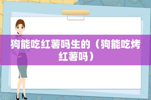 狗能吃红薯吗生的（狗能吃烤红薯吗）