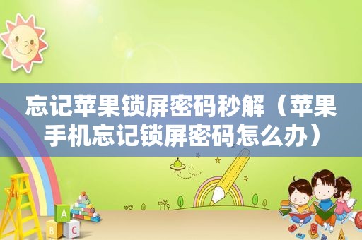 忘记苹果锁屏密码秒解（苹果手机忘记锁屏密码怎么办）