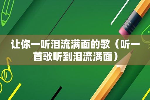 让你一听泪流满面的歌（听一首歌听到泪流满面）
