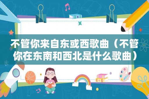 不管你来自东或西歌曲（不管你在东南和西北是什么歌曲）