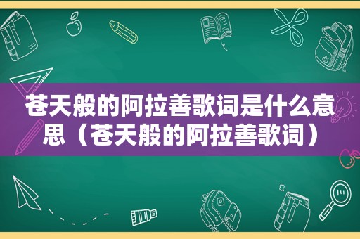 苍天般的阿拉善歌词是什么意思（苍天般的阿拉善歌词）