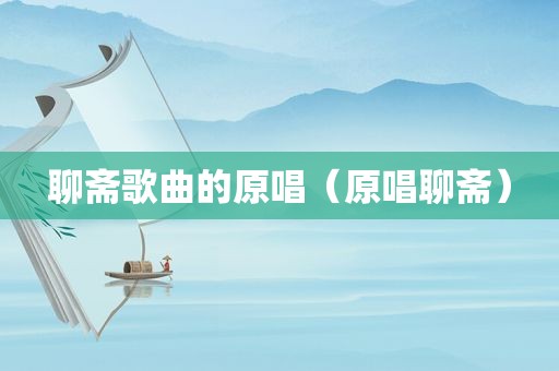 聊斋歌曲的原唱（原唱聊斋）