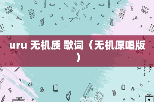 uru 无机质 歌词（无机原唱版）