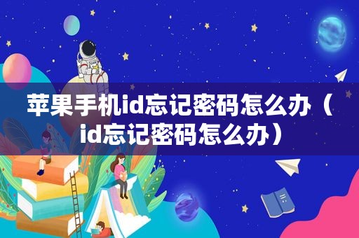 苹果手机id忘记密码怎么办（id忘记密码怎么办）