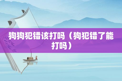 狗狗犯错该打吗（狗犯错了能打吗）