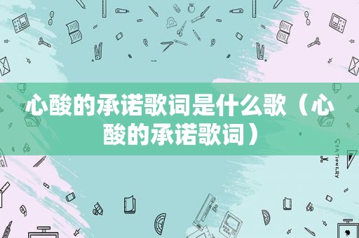 心酸的承诺歌词是什么歌（心酸的承诺歌词）