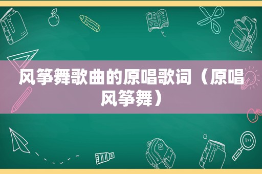 风筝舞歌曲的原唱歌词（原唱风筝舞）