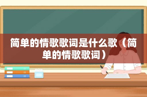 简单的情歌歌词是什么歌（简单的情歌歌词）
