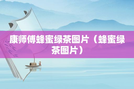 康师傅蜂蜜绿茶图片（蜂蜜绿茶图片）
