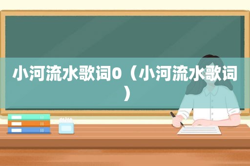 小河流水歌词0（小河流水歌词）