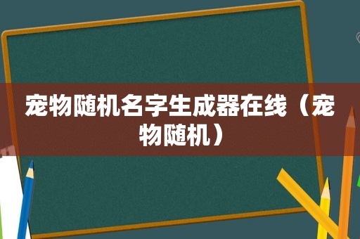 宠物随机名字生成器在线（宠物随机）