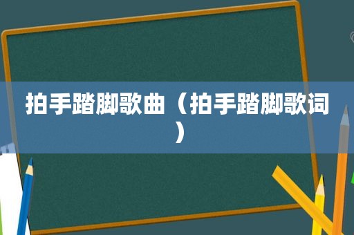 拍手踏脚歌曲（拍手踏脚歌词）