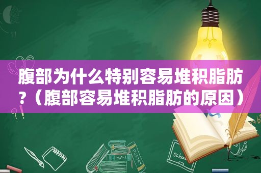 腹部为什么特别容易堆积脂肪?（腹部容易堆积脂肪的原因）