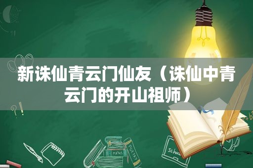 新诛仙青云门仙友（诛仙中青云门的开山祖师）