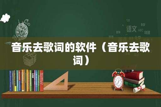 音乐去歌词的软件（音乐去歌词）