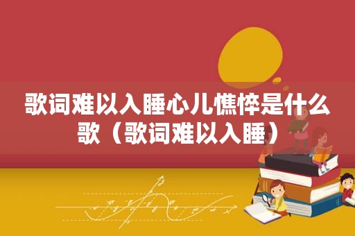 歌词难以入睡心儿憔悴是什么歌（歌词难以入睡）