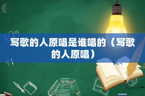 写歌的人原唱是谁唱的（写歌的人原唱）