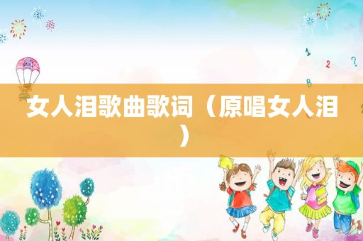 女人泪歌曲歌词（原唱女人泪）