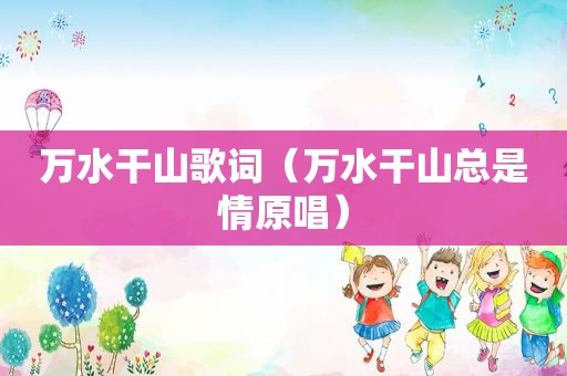 万水干山歌词（万水干山总是情原唱）