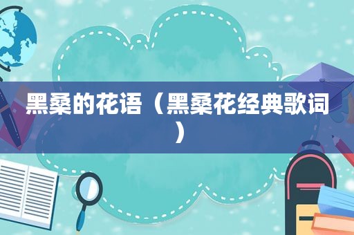黑桑的花语（黑桑花经典歌词）