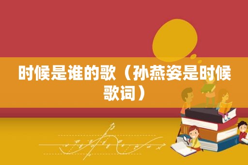 时候是谁的歌（孙燕姿是时候歌词）