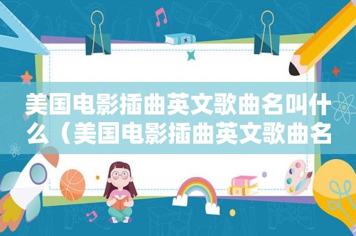 美国电影插曲英文歌曲名叫什么（美国电影插曲英文歌曲名）