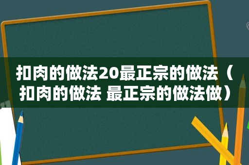 扣肉的做法20最正宗的做法（扣肉的做法 最正宗的做法做）