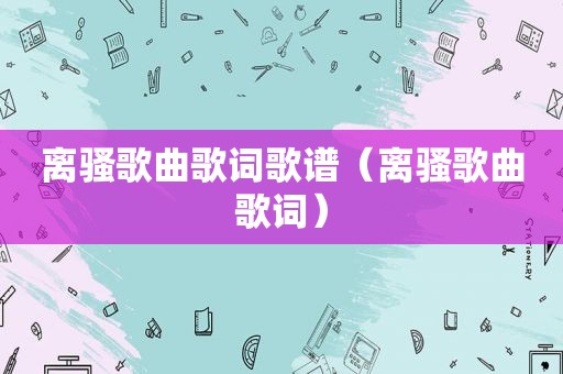 离骚歌曲歌词歌谱（离骚歌曲歌词）