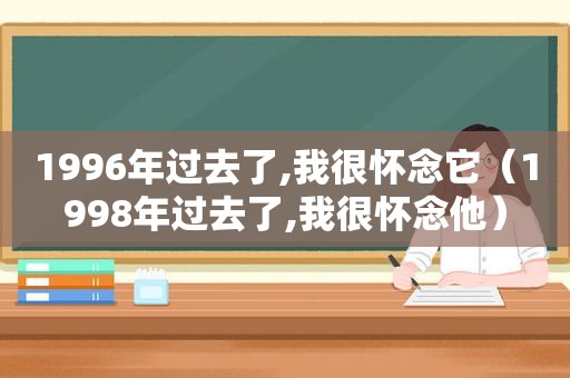 1996年过去了,我很怀念它（1998年过去了,我很怀念他）