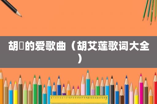胡凃的爱歌曲（胡艾莲歌词大全）