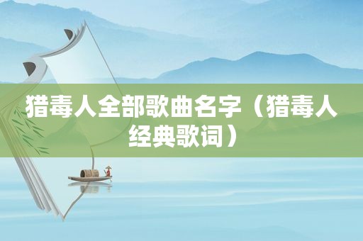 猎毒人全部歌曲名字（猎毒人经典歌词）