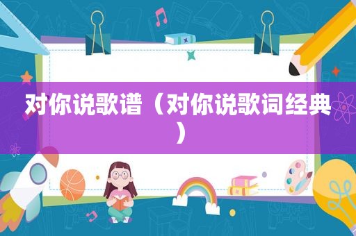 对你说歌谱（对你说歌词经典）