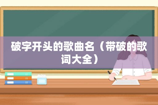 破字开头的歌曲名（带破的歌词大全）
