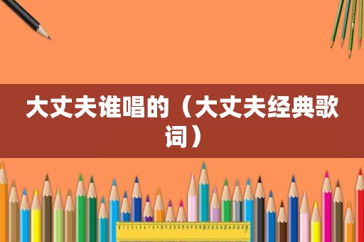 大丈夫谁唱的（大丈夫经典歌词）