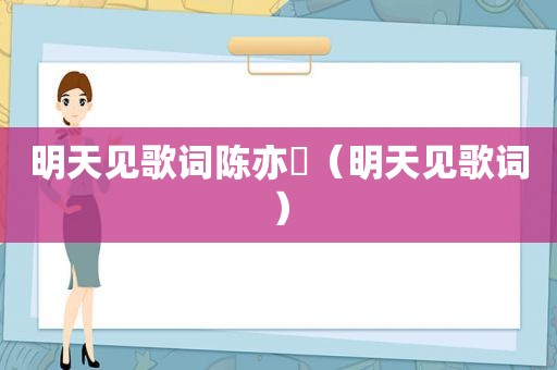 明天见歌词陈亦洺（明天见歌词）