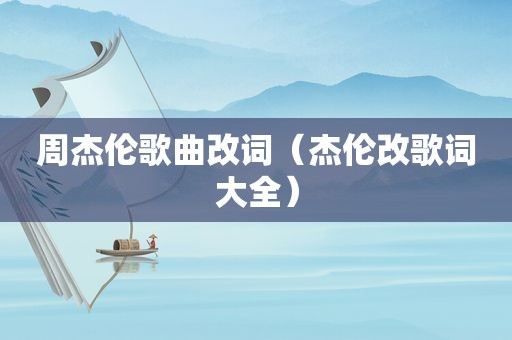 周杰伦歌曲改词（杰伦改歌词大全）