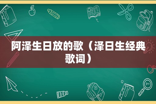 阿泽生日放的歌（泽日生经典歌词）