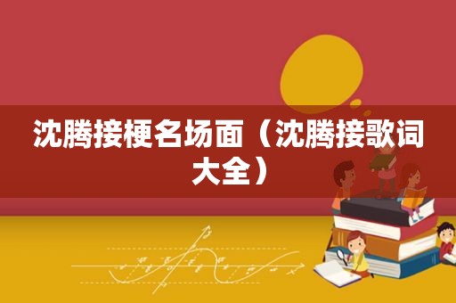 沈腾接梗名场面（沈腾接歌词大全）