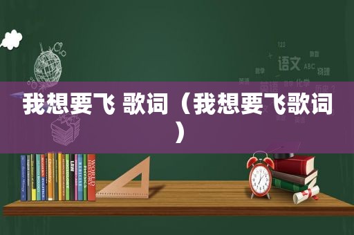 我想要飞 歌词（我想要飞歌词）