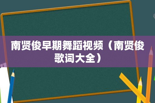 南贤俊早期舞蹈视频（南贤俊歌词大全）