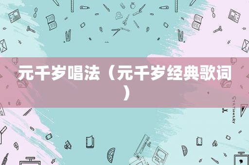 元千岁唱法（元千岁经典歌词）