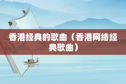 香港经典的歌曲（香港网络经典歌曲）