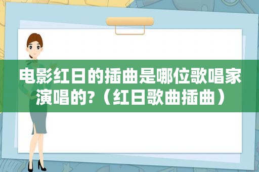 电影红日的插曲是哪位歌唱家演唱的?（红日歌曲插曲）