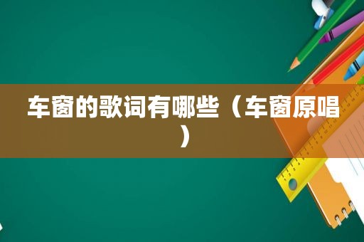 车窗的歌词有哪些（车窗原唱）