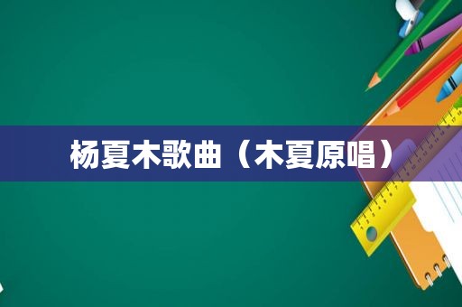 杨夏木歌曲（木夏原唱）
