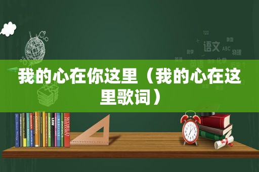 我的心在你这里（我的心在这里歌词）