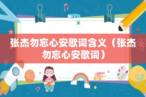 张杰勿忘心安歌词含义（张杰勿忘心安歌词）