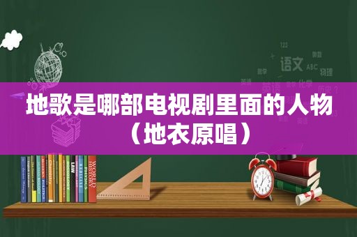 地歌是哪部电视剧里面的人物（地衣原唱）